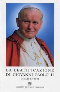 La beatificazione di Giovanni Paolo II. Omelie e testi