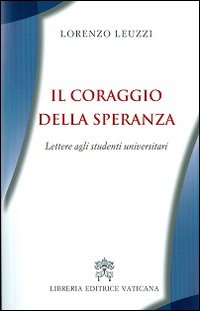 Il coraggio della speranza. Lettere agli studenti universitari