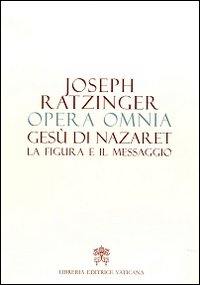 Opera omnia di Joseph Ratzinger. Vol. 6: Gesù di Nazaret la figura e il messaggio