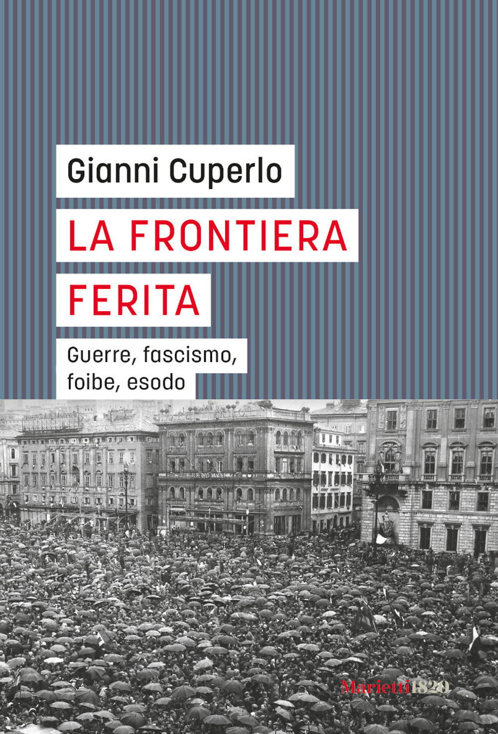 La frontiera ferita. Guerre, fascismo, foibe, esodo
