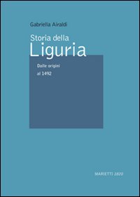 Storia della Liguria. Vol. 1: Dalle origini al 1492