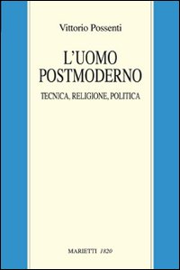 L'uomo postmoderno. Tecnica, religione, politica