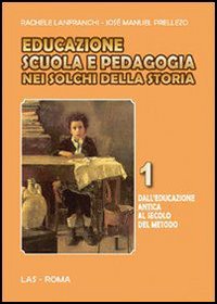 Educazione scuola e pedagogia nei solchi della storia. Vol. 1: Dall'educazione antica al secolo del metodo