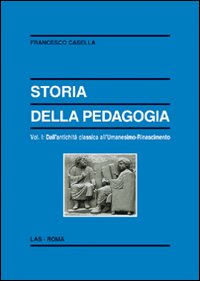 Storia della pedagogia. Vol. 1: Dall'antichità classica all'Umanesimo-Rinascimento