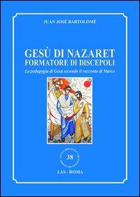 Gesù di Nazaret formatore di discepoli. La pedagogia di Gesù secondo il racconto di Marco