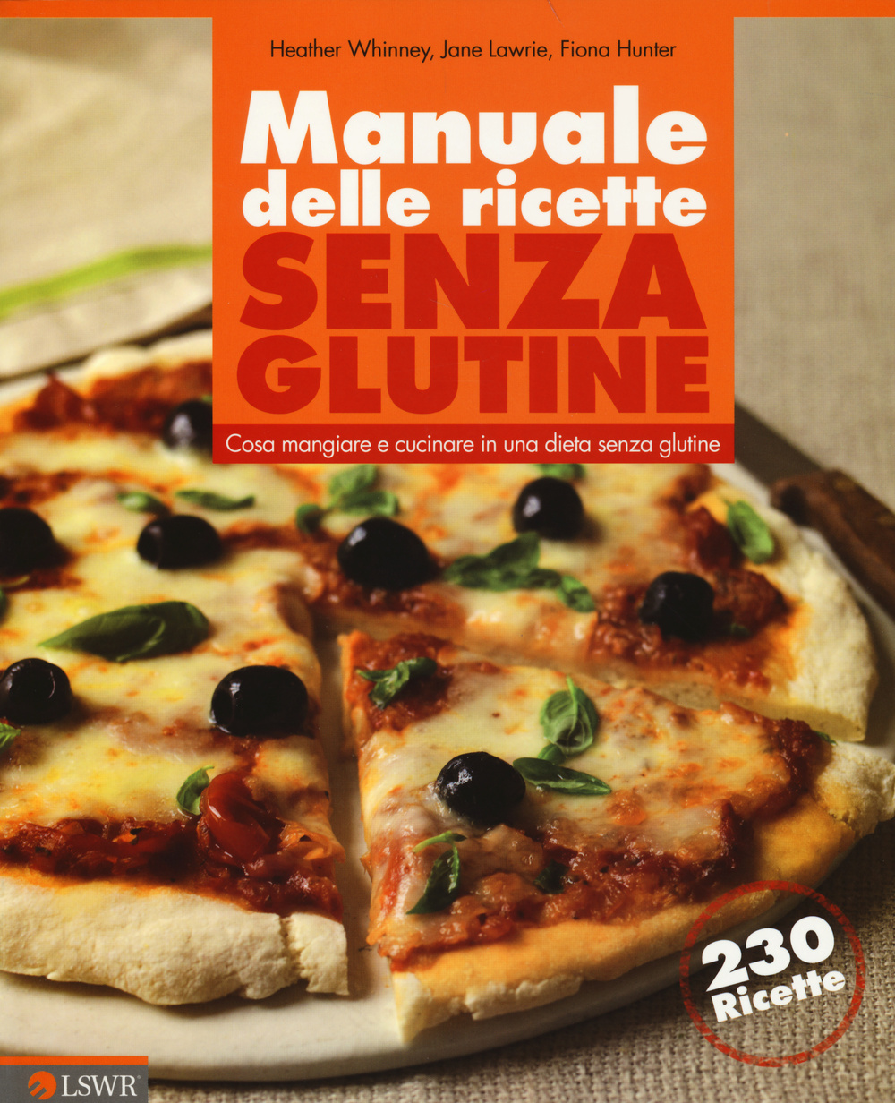 Manuale delle ricette senza glutine. Cosa mangiare e cucinare in una dieta senza glutine