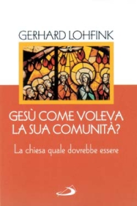 Gesù come voleva la sua comunità? La Chiesa quale dovrebbe essere oggi