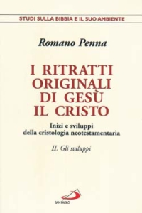 I ritratti originali di Gesù Cristo. Inizi e sviluppi della cristologia neotestamentaria. Vol. 2: Gli sviluppi. Inizi e sviluppi della cristologia neotestamentaria