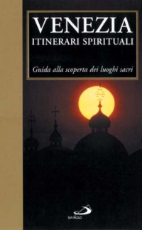 Venezia. Itinerari spirituali. Guida alla scoperta dei luoghi sacri