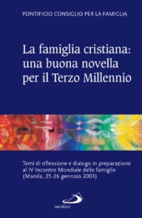 La famiglia cristiana: una buona novella per il Terzo millennio. Temi di riflessione e dialogo in preparazione al IV Incontro Mondiale delle famiglie (Manila 25-26 g