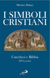 I simboli cristiani. Catechesi e Bibbia (I-VI secolo)