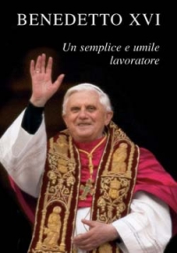 Benedetto XVI. Un semplice e umile lavoratore