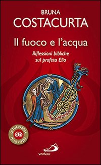 Il fuoco e l'acqua. Riflessioni bibliche sul profeta Elia