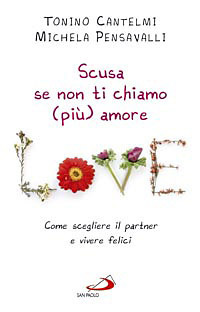 Scusa se non ti chiamo (più) amore. Come scegliere il partner e vivere felici