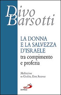 La donna e la salvezza d'Israele tra compimento e profezia. Meditazione su Giuditta, Ester, Susanna