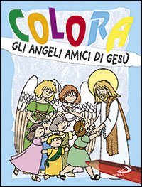 Colora gli angeli amici di Gesù. Ediz. illustrata