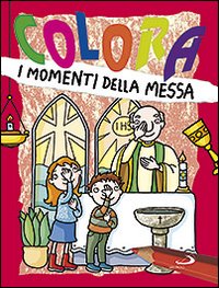 Colora i momenti della messa. Ediz. illustrata