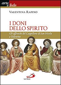 I doni dello Spirito. Gli affreschi del Cappellone di San Nicola a Tolentino. Ediz. illustrata
