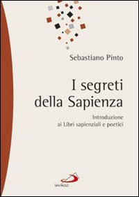 I segreti della sapienza. Introduzione ai libri sapienziali e poetici