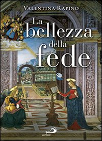 La bellezza della fede. Ediz. illustrata