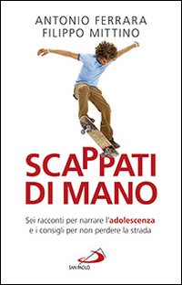 Scappati di mano. Sei racconti per narrare l'adolescenza e i consigli per non perdere la strada