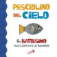 Pesciolino del cielo. Il battesimo raccontato ai bambini. Ediz. illustrata