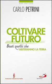 Coltivare futuro. Beati quelli che abiteranno la terra