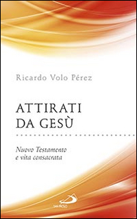 Attirati da Gesù. Nuovo Testamento e vita consacrata