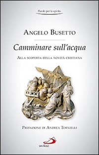 Camminare sull'acqua. Alla scoperta della novità cristiana