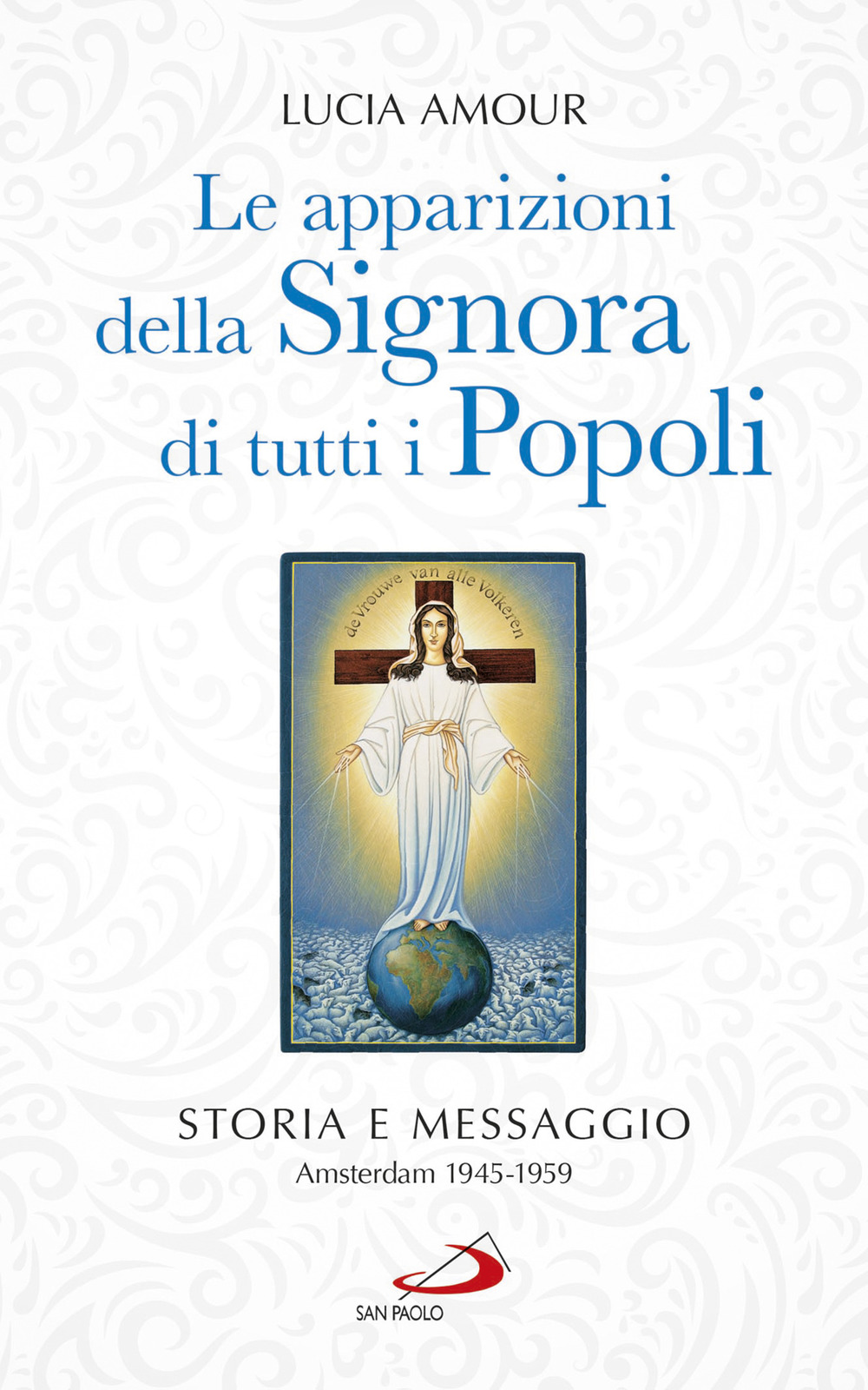 Le apparizioni della Signora di tutti i popoli. Storia e messaggio. Amsterdam 1945-1959