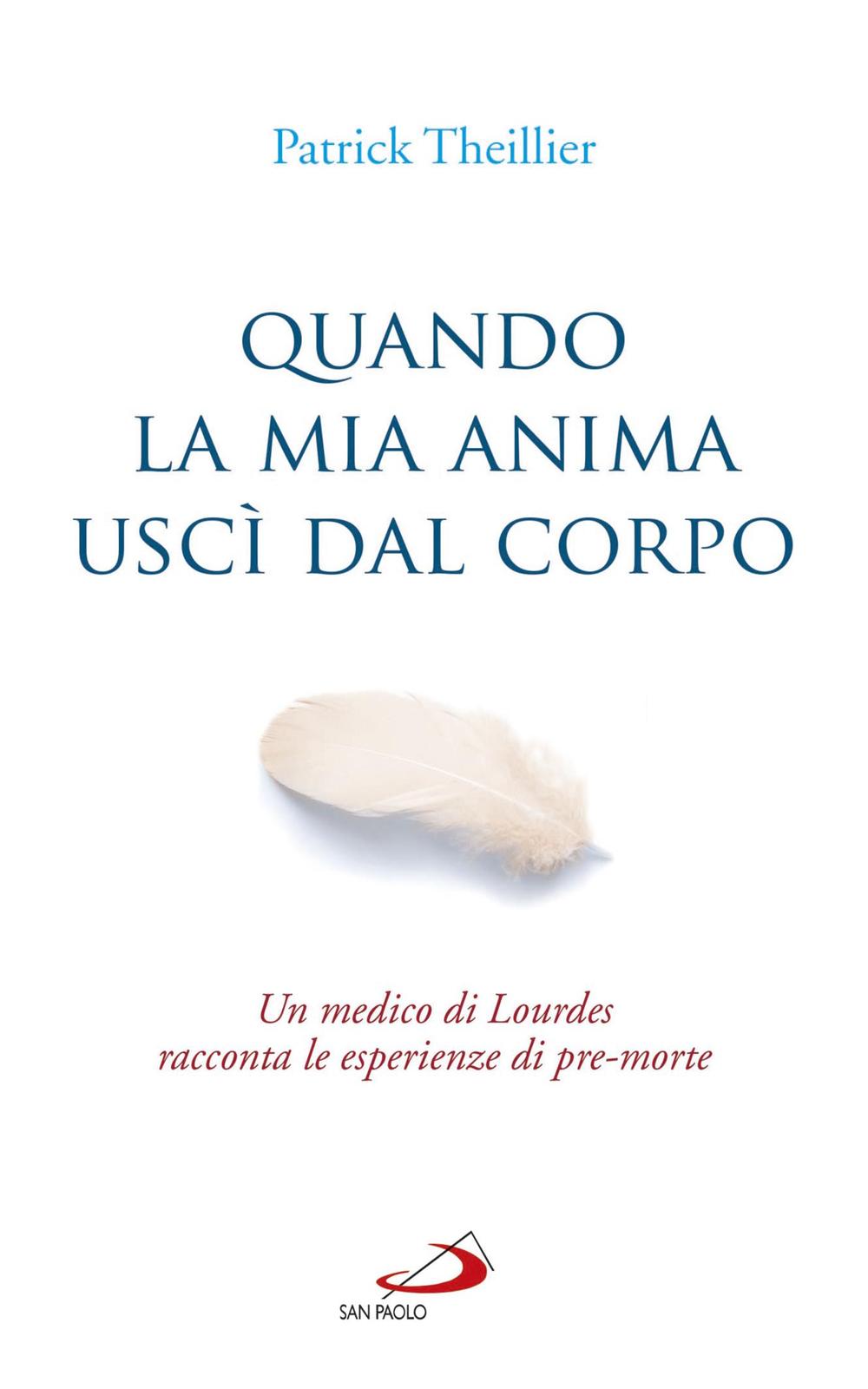 Quando la mia anima uscì dal corpo. Un medico di Lourdes racconta le esperienze di pre-morte