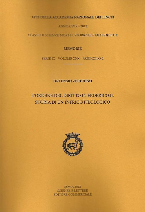 Atti dell'Accademia Nazionale dei Lincei. Serie IX. Memorie di scienze morali, storiche e filosofiche. Vol. 30/2: L'origine del diritto in Federico II. Storia di un intrigo filologico