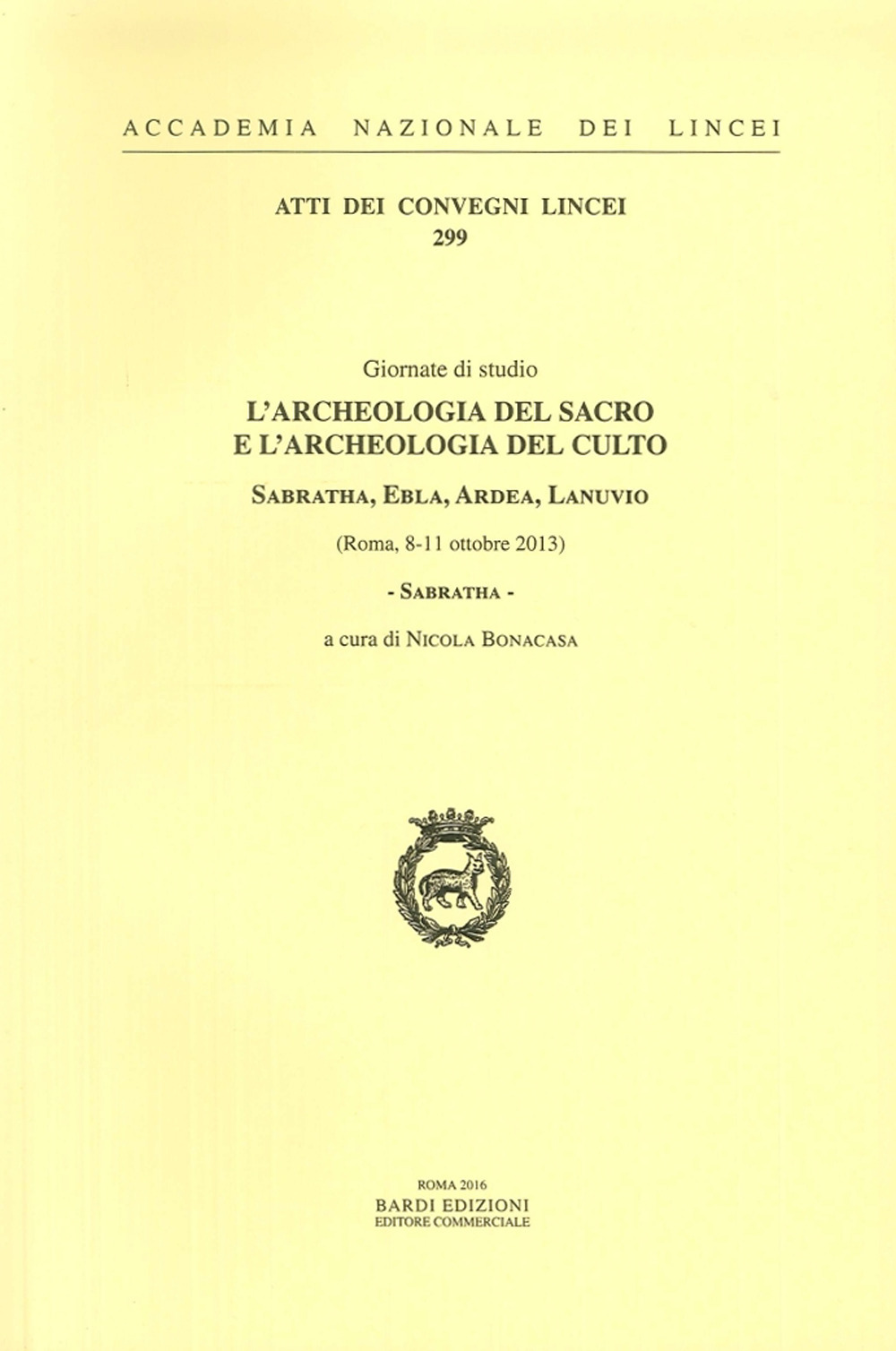 L'archeologia del sacro e l'archeologia del culto. Sabratha, Ebla, Ardea, Lanuvio. Giornate di Studio (Roma, 8-11 ottobre 2013)
