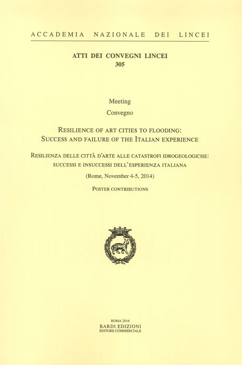 Resilienza delle città d'arte alle catastrofi idrogeologiche: successi e insuccessi dell'esperienza italiana. Atti del Convegno (Roma, 4-5 novembre 2014). Ediz. italiana e inglese