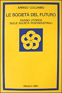 Le società del futuro. Saggio utopico sulle società postindustriali