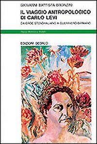 Il viaggio antropologico di Carlo Levi. Da eroe stendhaliano a guerriero birmano