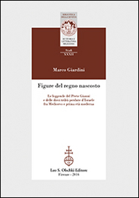 Figure del regno nascosto. Le leggende del prete Gianni e delle dieci tribù perdute d'Israele fra Medioevo e prima età moderna