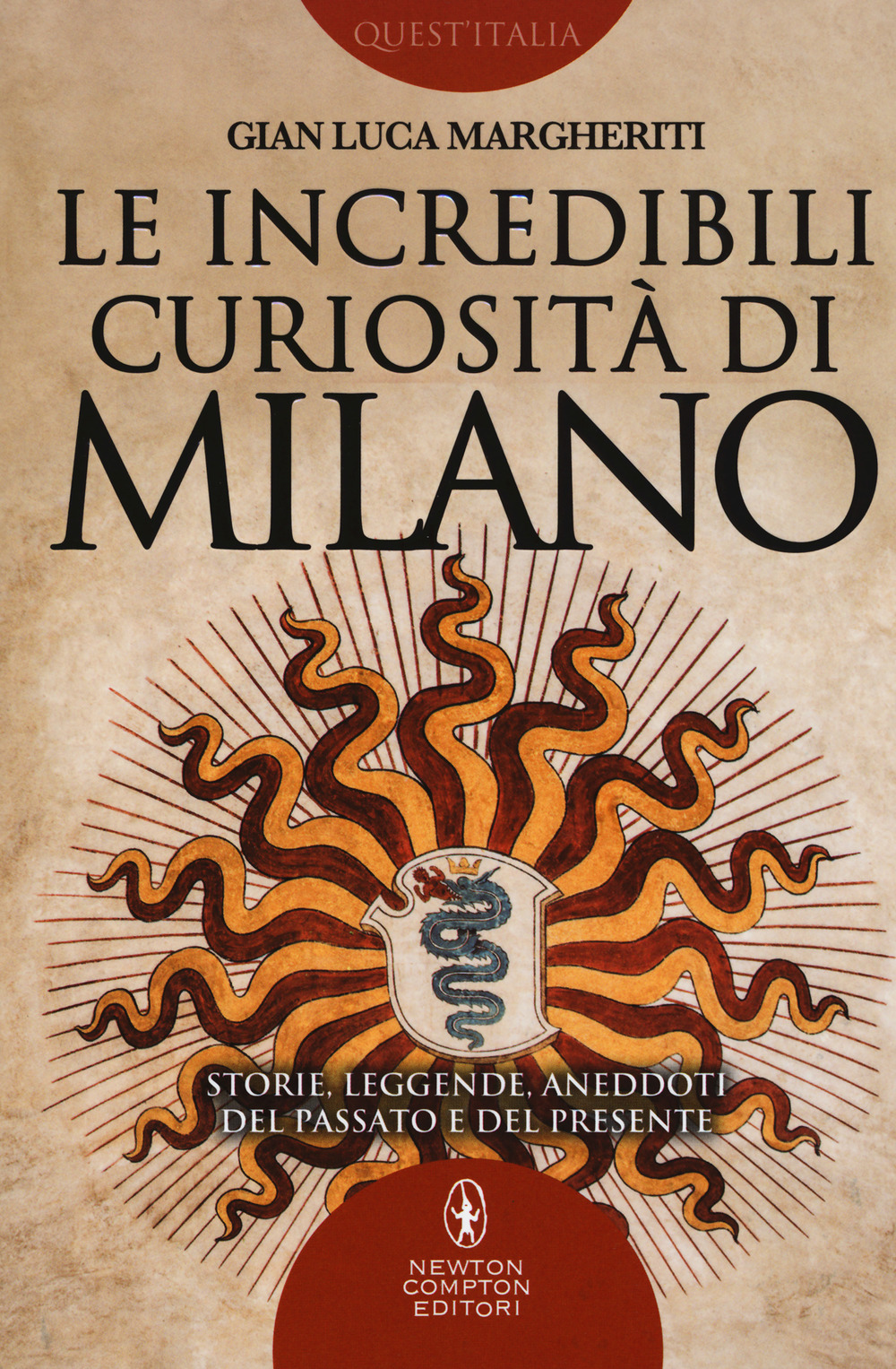 Le incredibili curiosità di Milano. Storie, leggende, aneddoti del passato e del presente