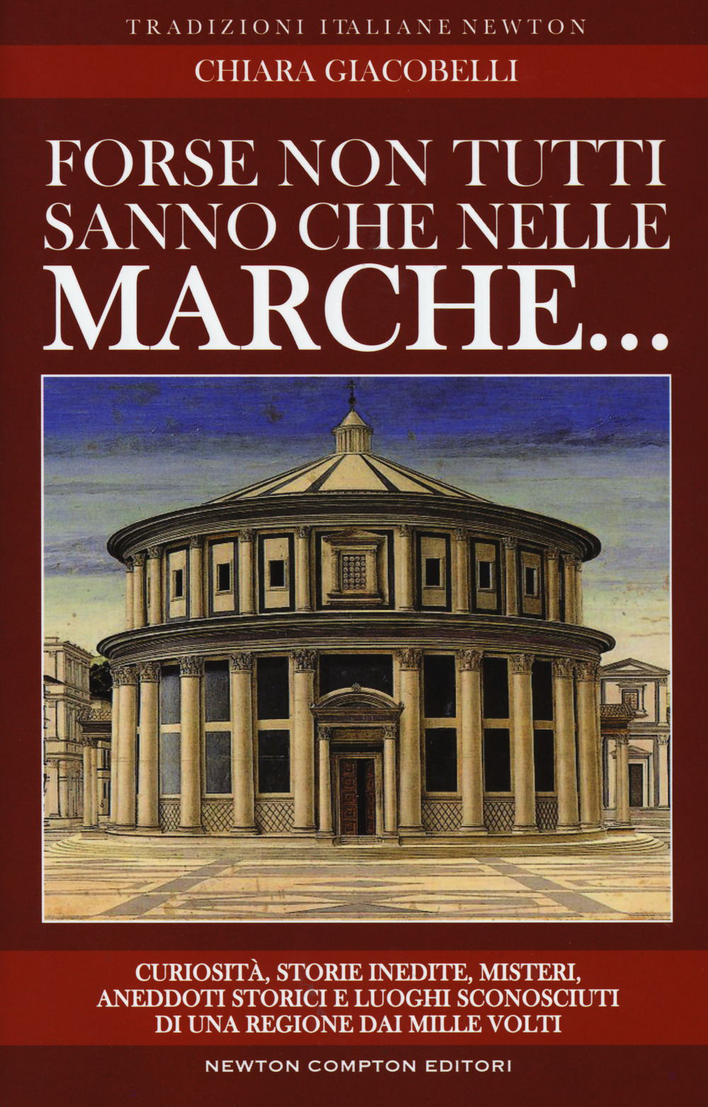 Forse non tutti sanno che nelle Marche... Curiosità, storie inedite, misteri, aneddoti storici e luoghi sconosciuti di una regione dai mille volti