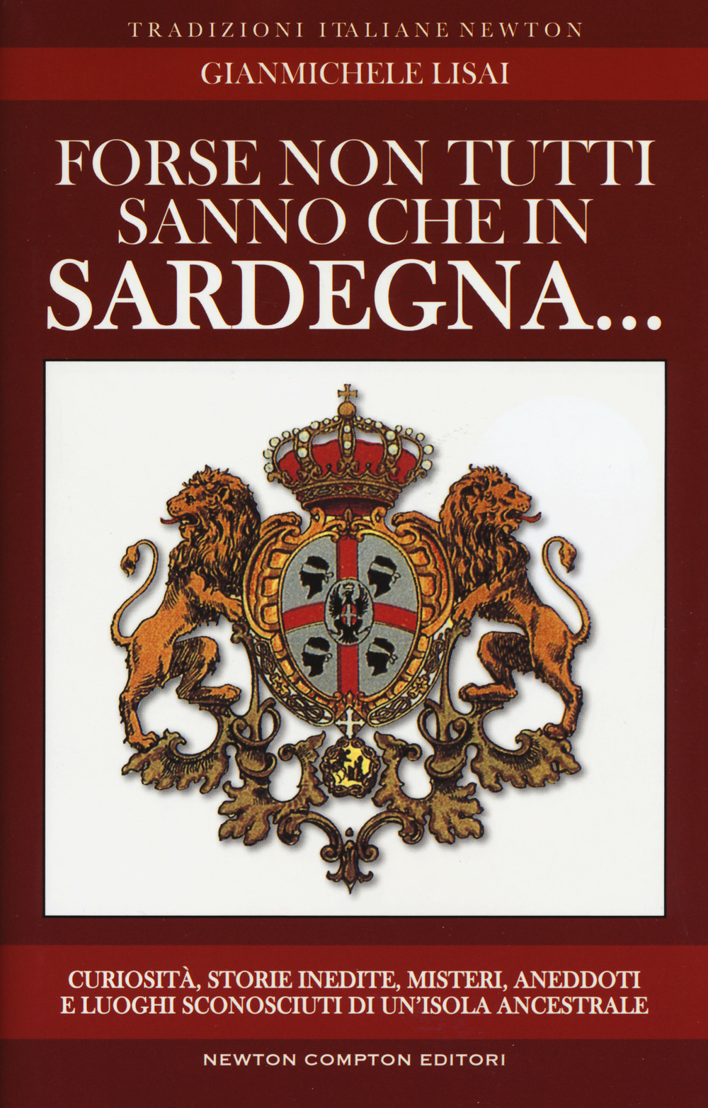 Forse non tutti sanno che in Sardegna... Curiosità, storie inedite, misteri, aneddoti e luoghi sconosciuti di un'isola ancestrsle