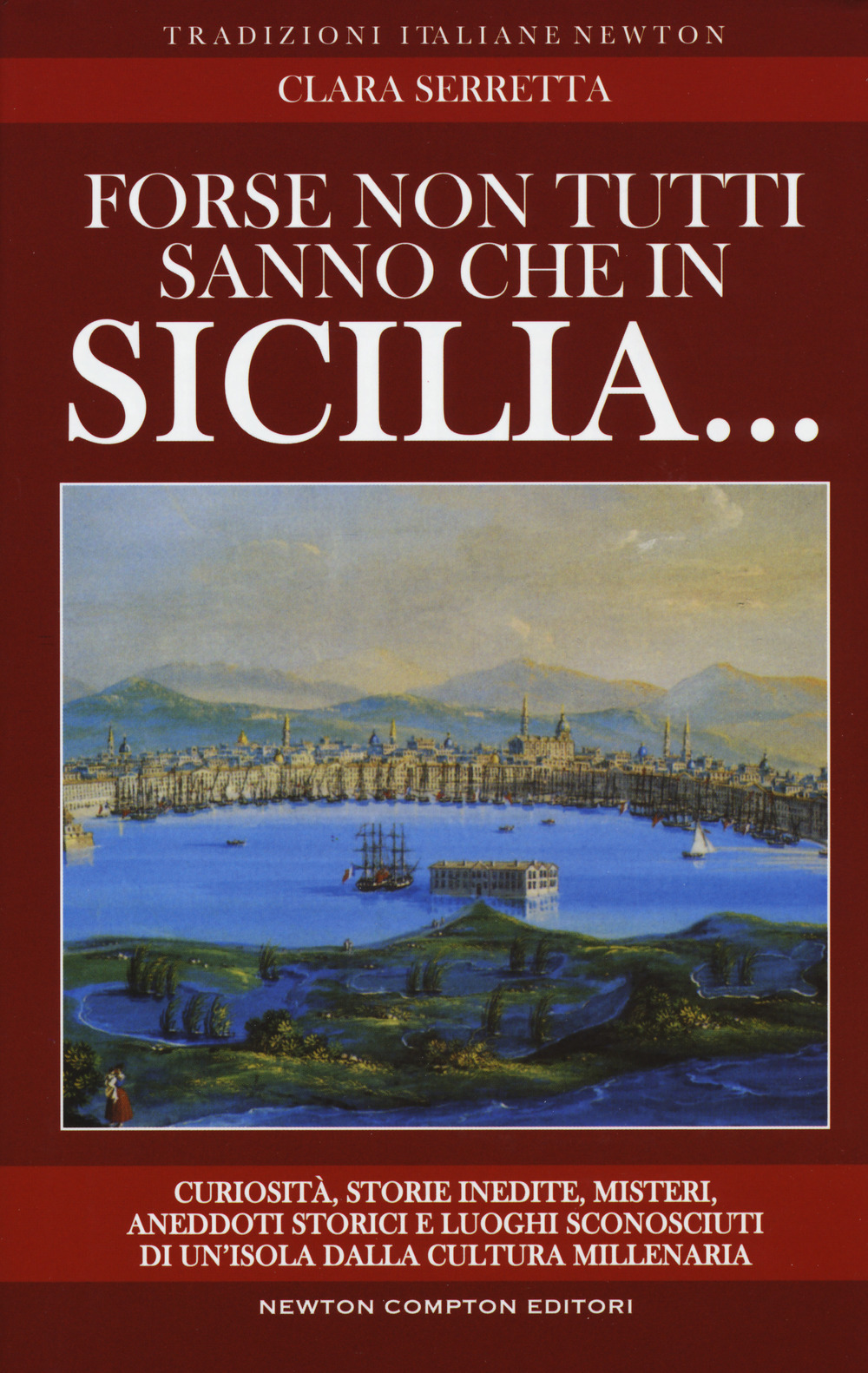 Forse non tutti sanno che in Sicilia... Curiosità, storie inedite, misteri, aneddoti storici e luoghi sconosciuti di un'isola dalla cultura millenaria