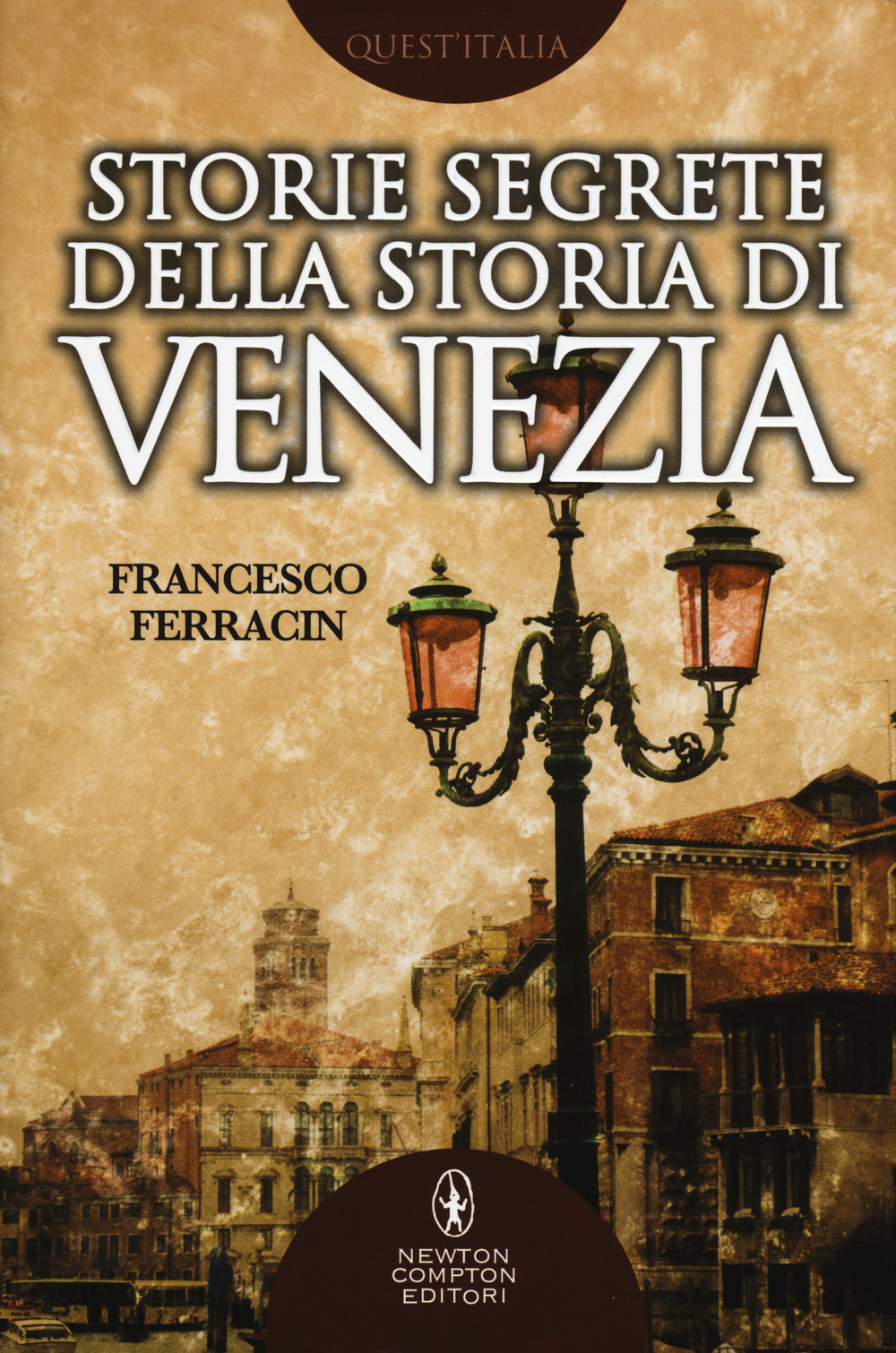 Storie segrete della storia di Venezia. Il fascino di Venezia nelle vicende meno note della sua storia millenaria