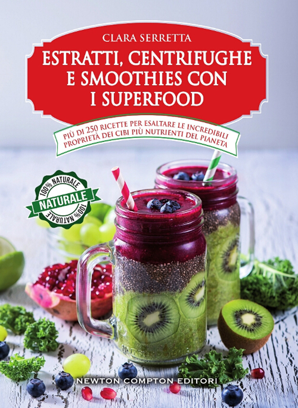 Estratti, centrifughe e smoothies con i superfood. Più di 250 ricette per esaltare le incredibili proprietà dei cibi più nutrienti del pianeta