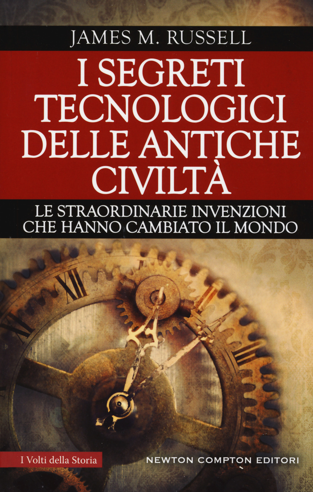 I segreti tecnologici delle antiche civiltà. Le straordinarie invenzioni che hanno cambiato il mondo