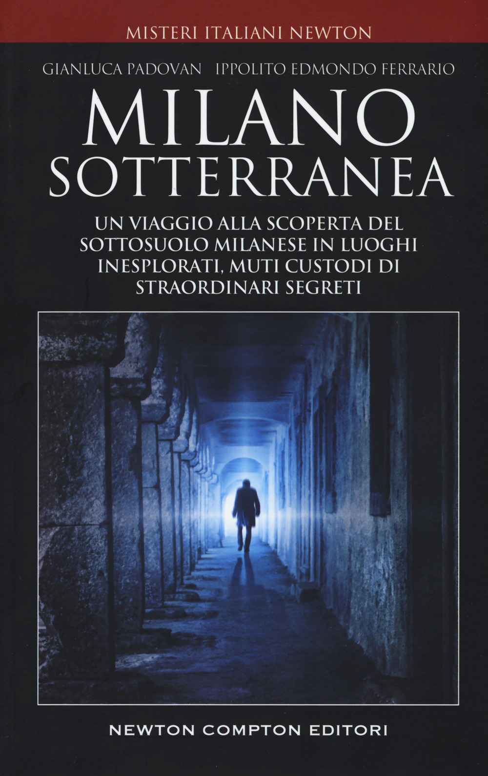 Milano sotterranea. Un viaggio alla scoperta del sottosuolo milanese in luoghi inesplorati custodi di straordinari segreti