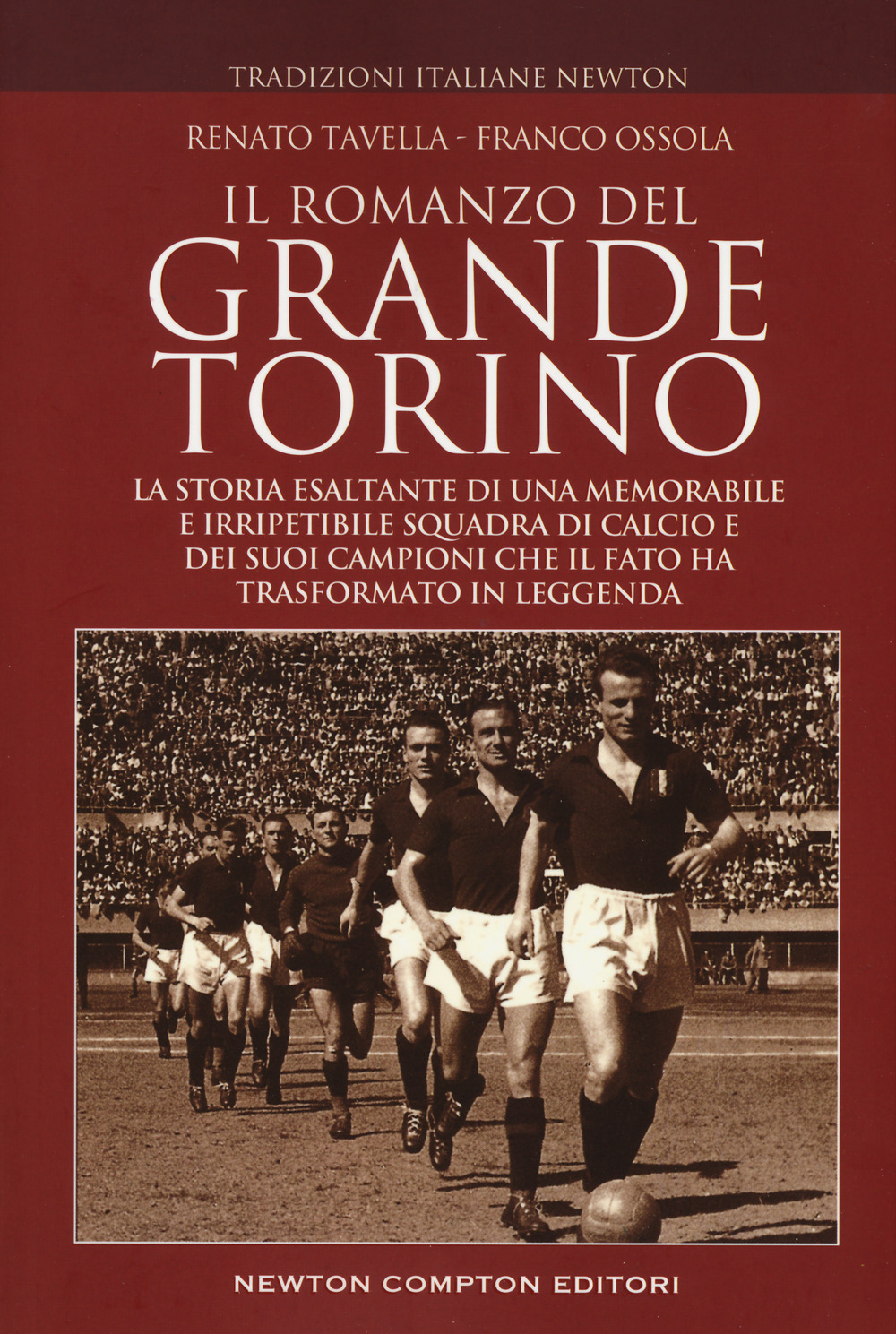 Il romanzo del grande Torino. La storia esaltante di una memorabile e irripetibile squadra di calcio e dei suoi campioni che il fato ha trasformato in leggenda