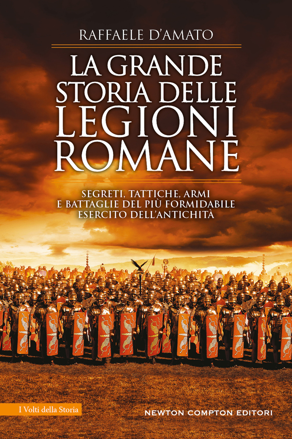 La grande storia delle legioni romane. Segreti, tattiche, armi e battaglie del più formidabile esercito dell'antichità