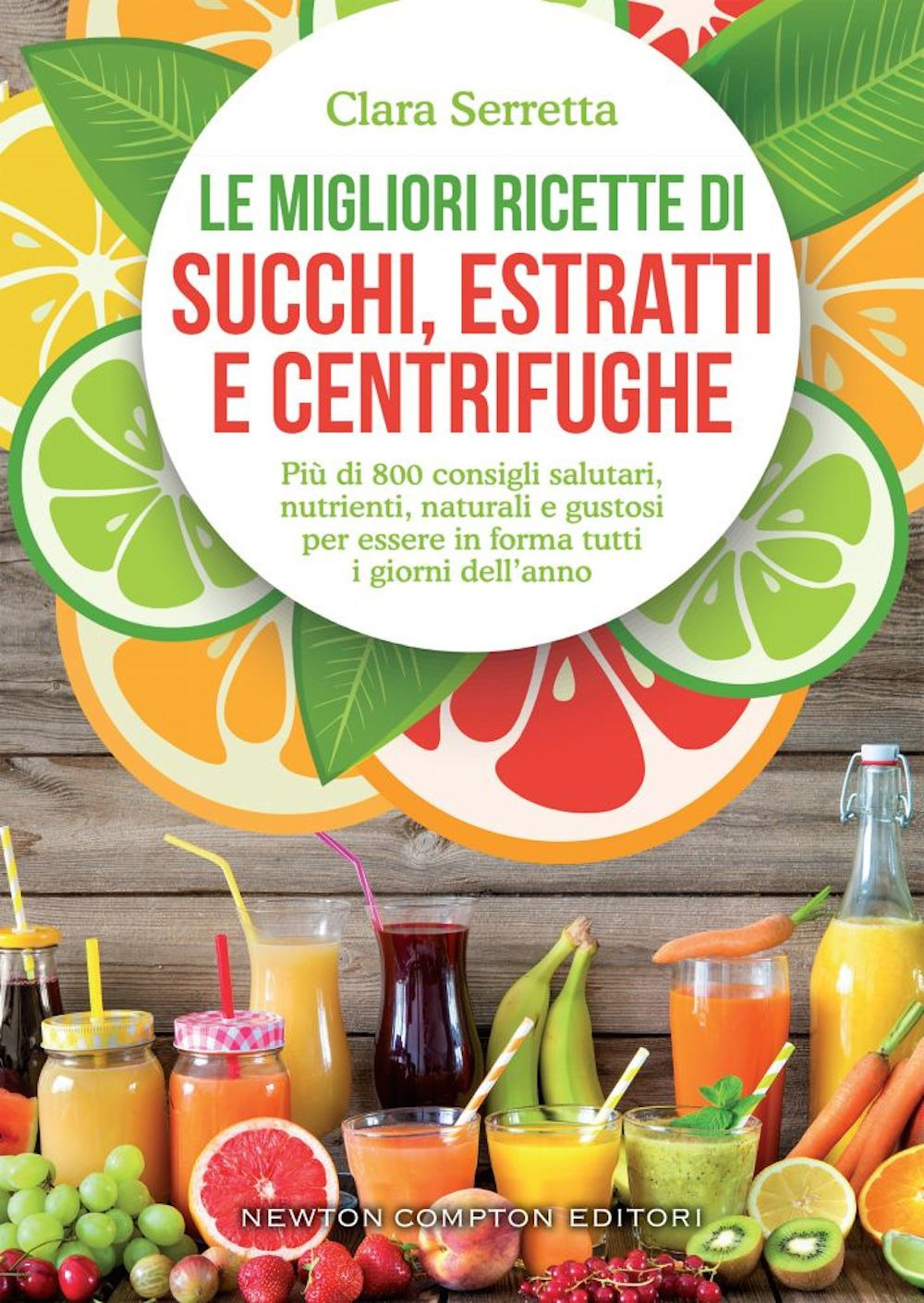 Le migliori ricette di succhi, estratti e centrifughe. Più di 800 consigli salutari, nutrienti, naturali e gustosi per essere in forma tutti i giorni dell'anno