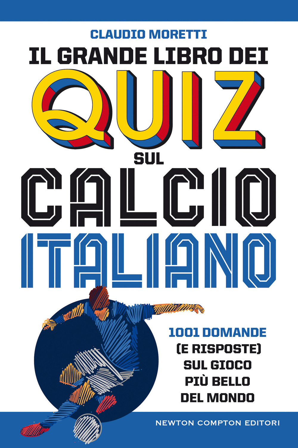 Il grande libro dei quiz sul calcio italiano. 1001 domande (e risposte) sul gioco più bello del mondo