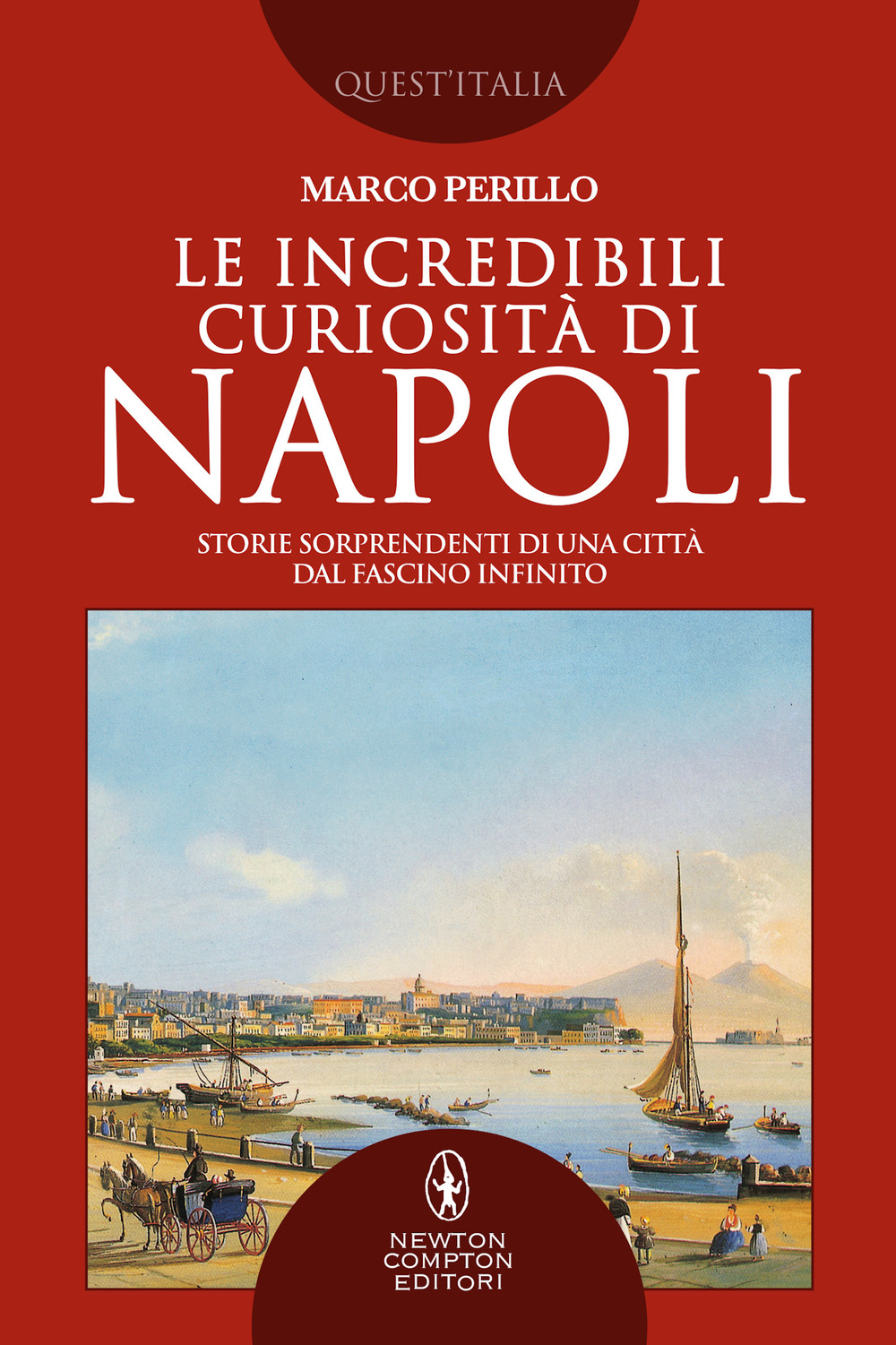 Le incredibili curiosità di Napoli. Storie sorprendenti di una città dal fascino infinito